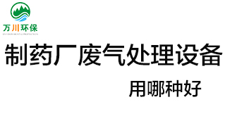 制藥廠廢氣處理設(shè)備用哪種好？